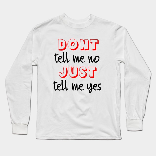 Dont tell me no just tell me yes Long Sleeve T-Shirt by sarahnash